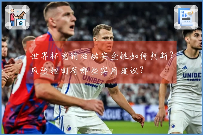世界杯竞猜活动安全性如何判断？风险控制有哪些实用建议？